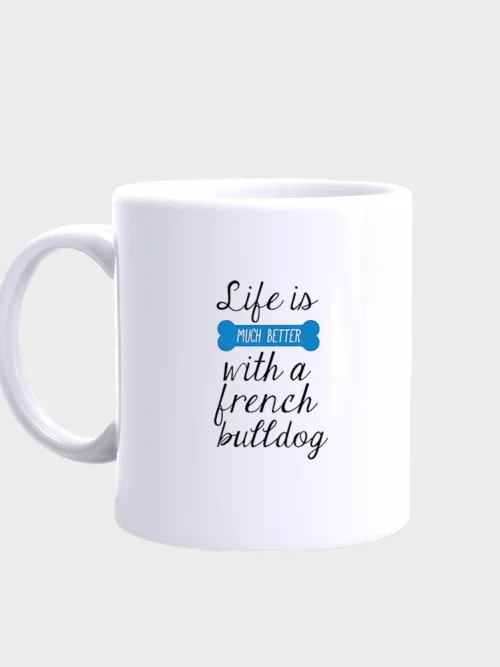 French Bulldog Mug #210 Life is better with a french bulldog